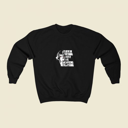 Believe In Something Even If It Means Sacrificing Everything 80s Fashionable Sweatshirt