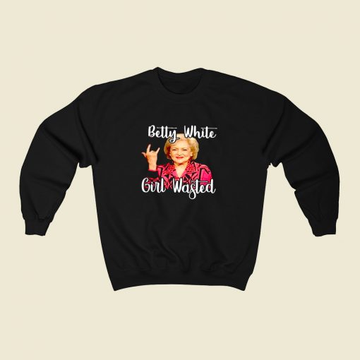 Betty White Girl Wasted 80s Fashionable Sweatshirt