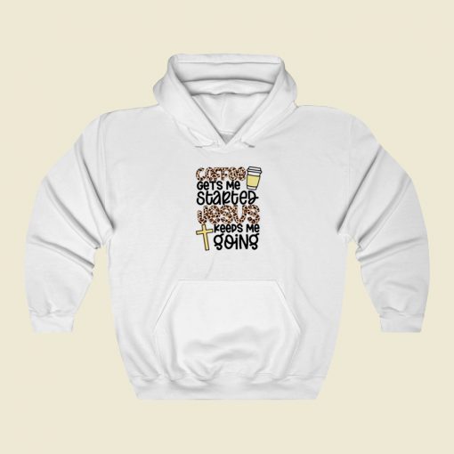 Coffee Gets Me Started Jesus Keeps Me Going Street Hoodie Style