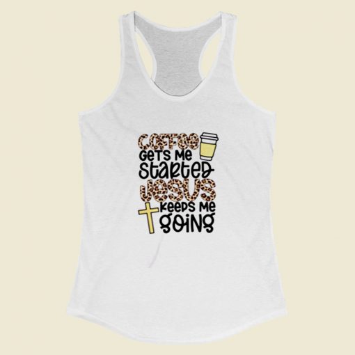 Coffee Gets Me Started Jesus Keeps Me Going Women Racerback Tank Top