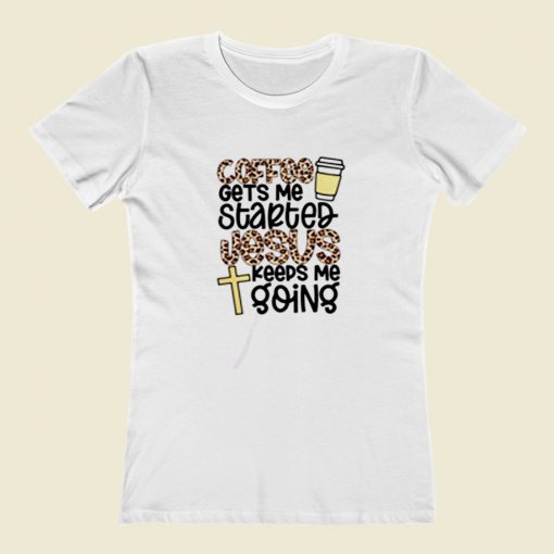 Coffee Gets Me Started Jesus Keeps Me Going Women T Shirt Style