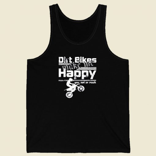 Dirt Bikes Make Me Happy You Not So Much Men Tank Top