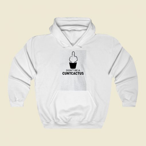 Dont Be A Cuntcactus Street Hoodie Style