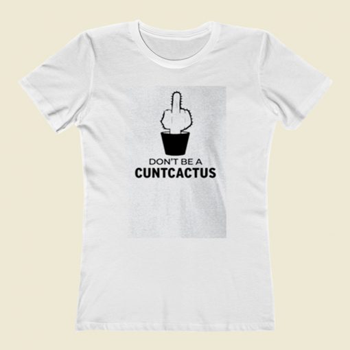 Dont Be A Cuntcactus Women T Shirt Style