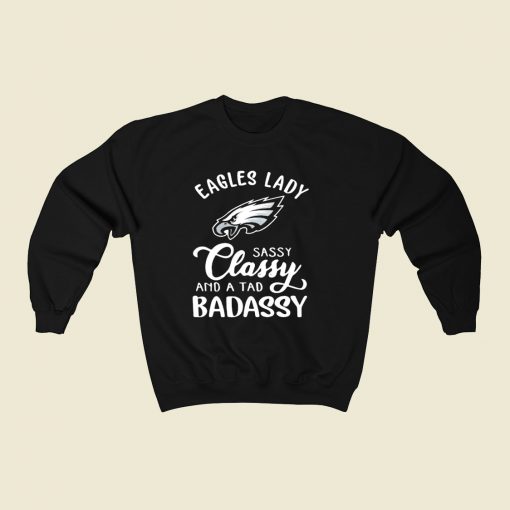 Eagles Lady Sassy Classy And A Tad Badassy 80s Fashionable Sweatshirt