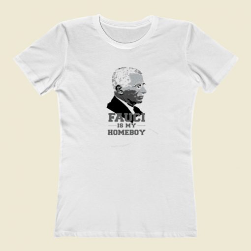 Fauci Is My Homeboy Women T Shirt Style