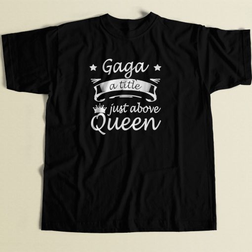 Gaga Shirt A Title Just Above Queen 80s Men T Shirt