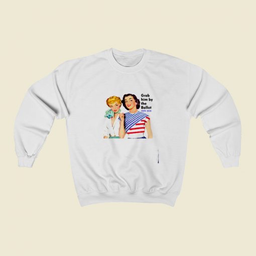 Grab Him By The Ballot Vote 2020 Women Liberal Vintage Christmas Sweatshirt Style