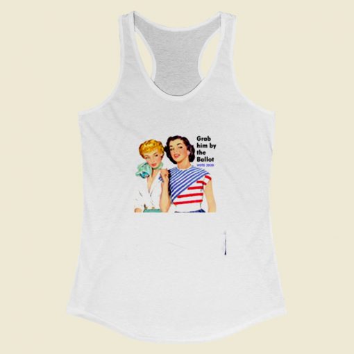 Grab Him By The Ballot Vote 2020 Women Liberal Vintage Women Racerback Tank Top