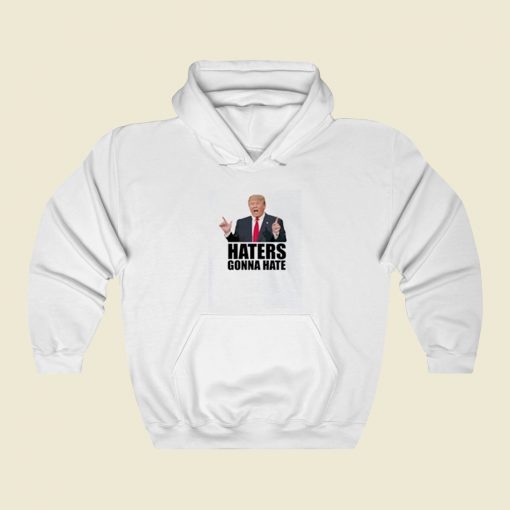 Haters Gonna Hate Donald Trump Street Hoodie Style