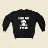 Hug Me Im 40 80s Fashionable Sweatshirt