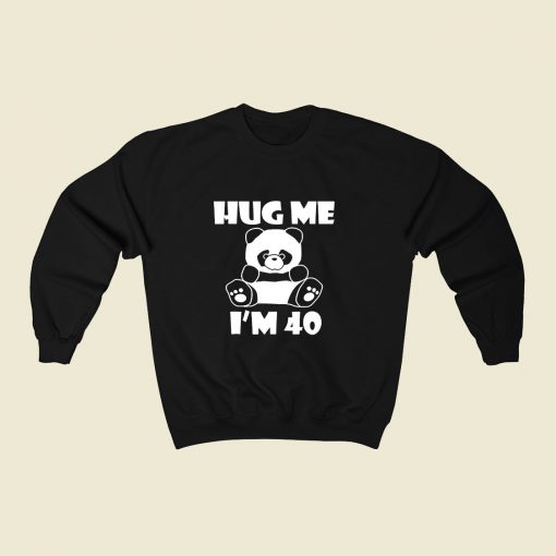 Hug Me Im 40 80s Fashionable Sweatshirt