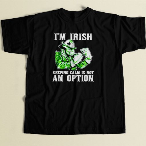 I Am Irish Keepping Calm Is Not An Option 80s Men T Shirt