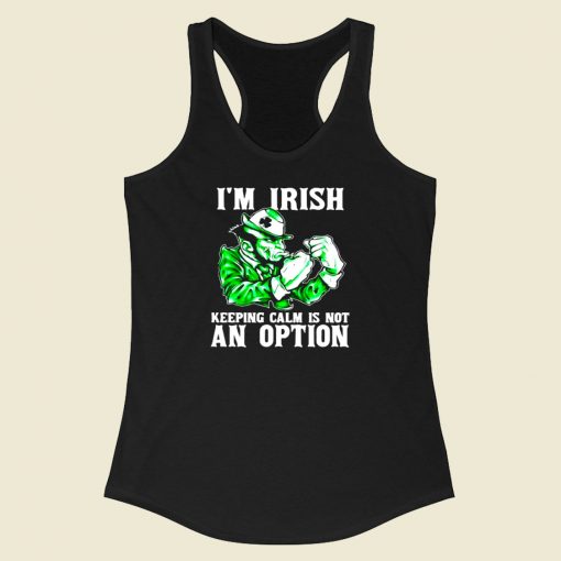 I Am Irish Keepping Calm Is Not An Option Racerback Tank Top Style