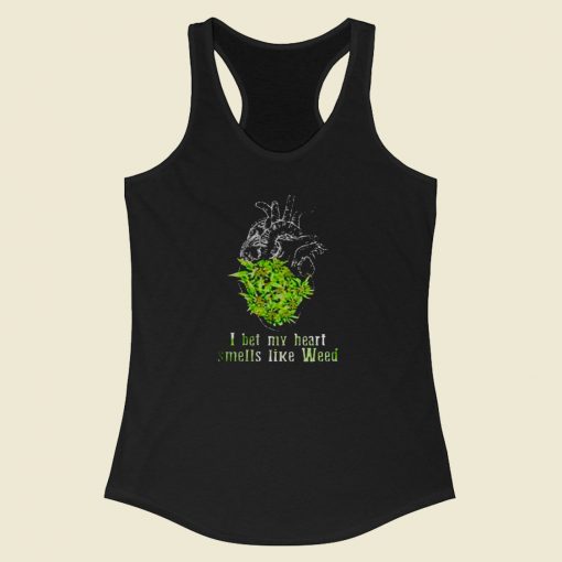 I Bet My Heart Smells Like Weed Racerback Tank Top Style