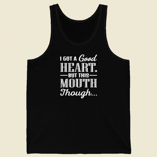 I Got A Good Heart But This Mouth Though Men Tank Top