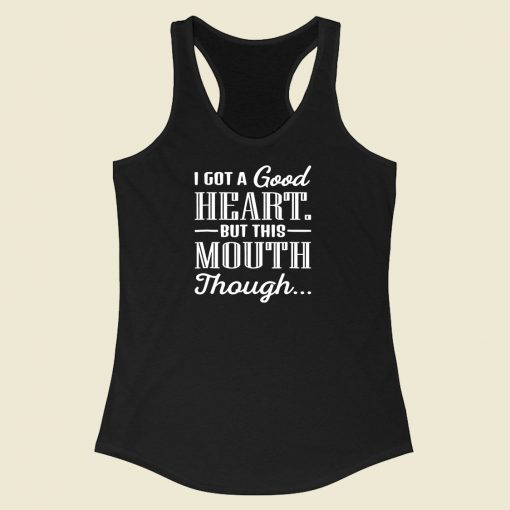 I Got A Good Heart But This Mouth Though Racerback Tank Top Style