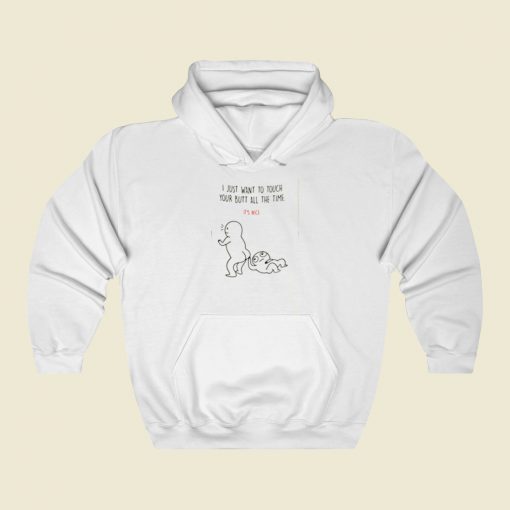 I Just Want To Touch Your Butt All The Time Street Hoodie Style