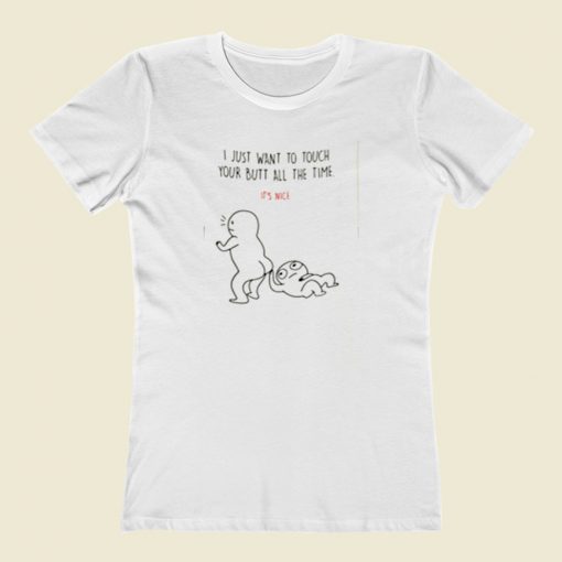 I Just Want To Touch Your Butt All The Time Women T Shirt Style