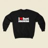 I Love Hot Moms 80s Fashionable Sweatshirt