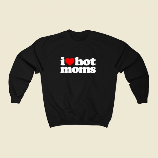 I Love Hot Moms 80s Fashionable Sweatshirt