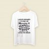 I Never Dreamed Men T Shirt Style