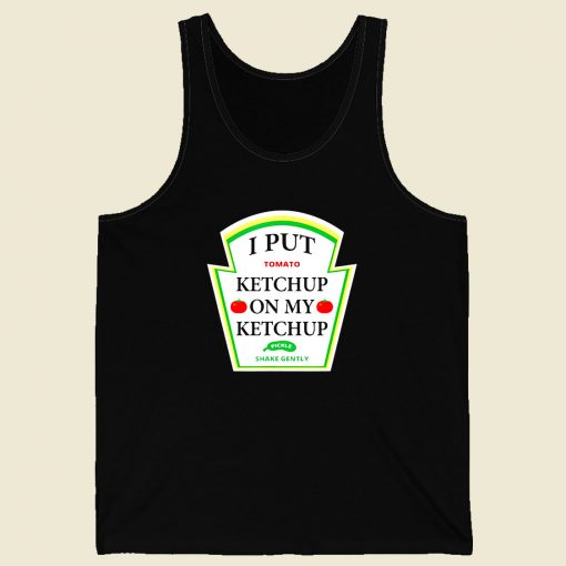 I Put Ketchup On My Ketchup Men Tank Top