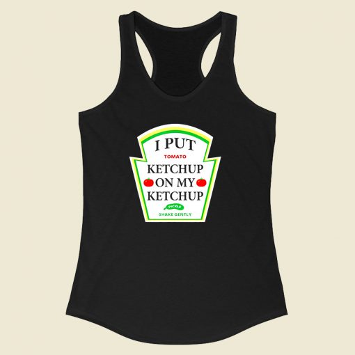 I Put Ketchup On My Ketchup Racerback Tank Top Style