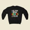 I See Your True Colors 80s Fashionable Sweatshirt