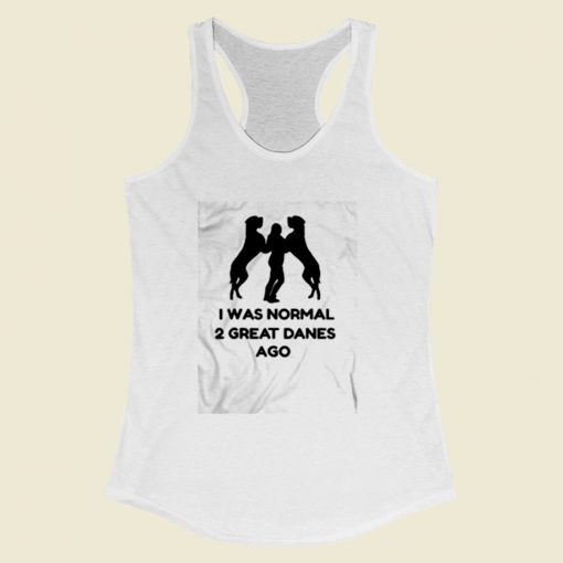 I Was Normal 2 Great Danes Ago Women Racerback Tank Top