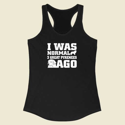 I Was Normal 3 Great Pyrenees Ago Racerback Tank Top Style