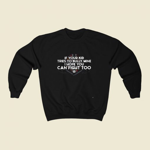 If Your Kid Tries To Bully Mine I Hope You Can Fight Too 80s Fashionable Sweatshirt