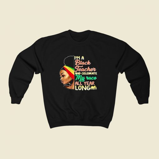 Im A Black Teacher And Celebrate 80s Fashionable Sweatshirt