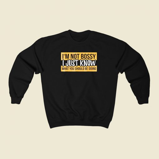 Im Not Bossy I Just Know What You Should Be Doing 80s Fashionable Sweatshirt