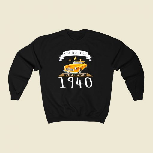 Im Not Old Im A Classic 1940 80s Fashionable Sweatshirt