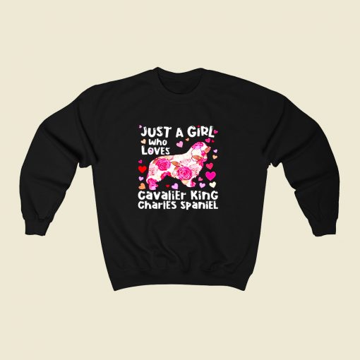 Just A Girl Who Loves Cavalier King 80s Fashionable Sweatshirt