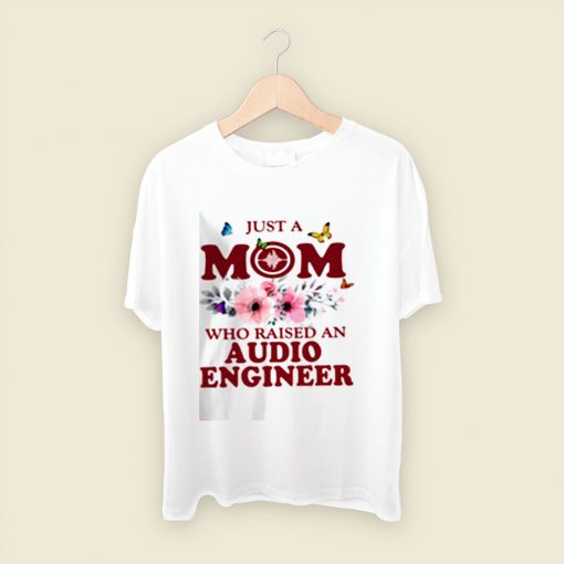 Just A Mom Who Raised An Audio Engineer Men T Shirt Style