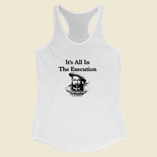 King Henry Viii Quote Its All In The Execution Women Racerback Tank Top