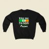 Kiss Me Im Irish Asian 80s Fashionable Sweatshirt