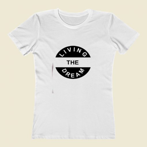 Living The Dream Women T Shirt Style