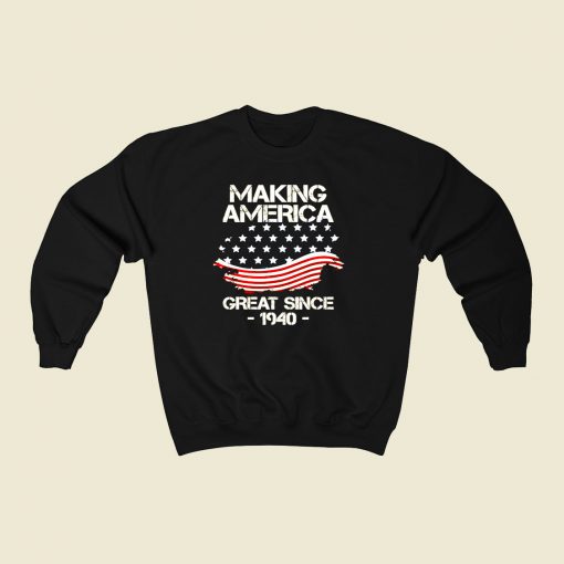 Making America Great Since 1940 80s Fashionable Sweatshirt