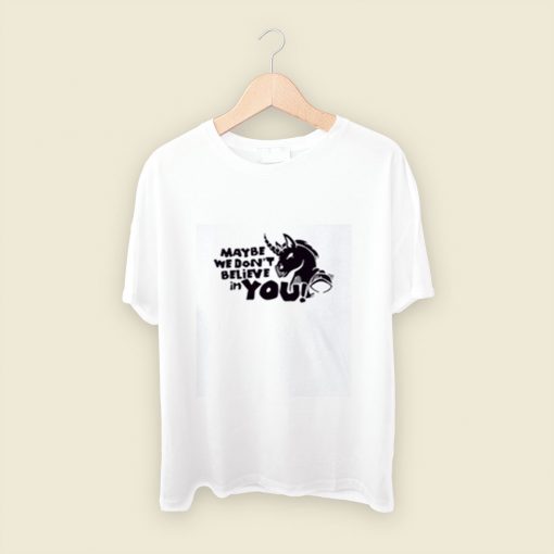 Maybe We Dont Believe In You Unicorn Men T Shirt Style