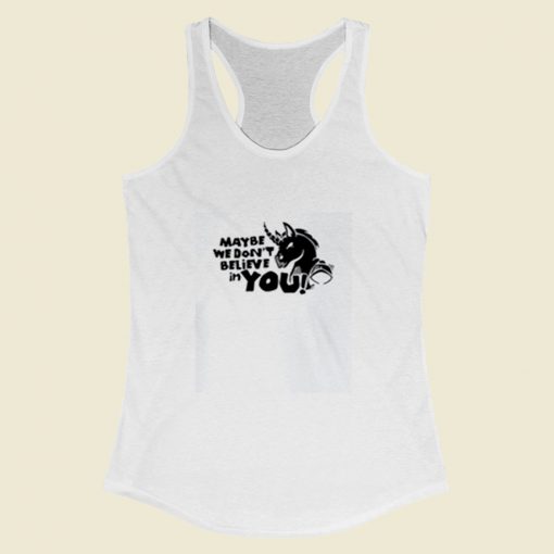 Maybe We Dont Believe In You Unicorn Women Racerback Tank Top