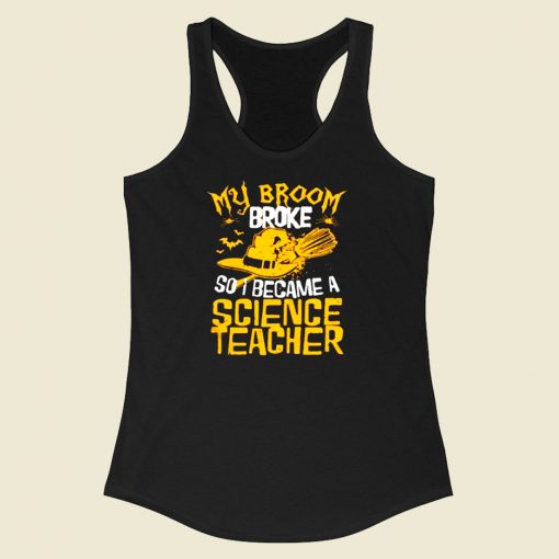 My Broom Broke So I Became A Science Teacher Racerback Tank Top Style