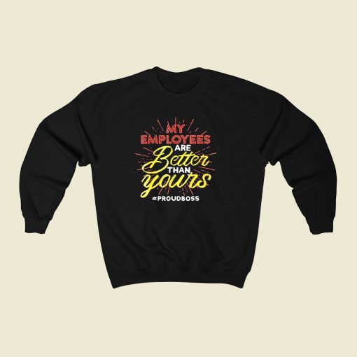 My Employees Are Better Than Yours 80s Fashionable Sweatshirt