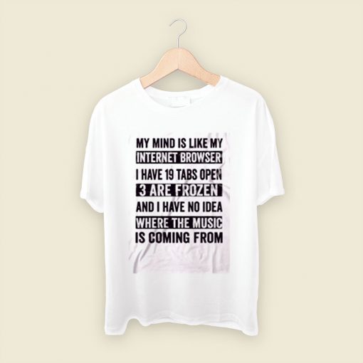 My Mind Is Like My Internet Browser Funny Men T Shirt Style