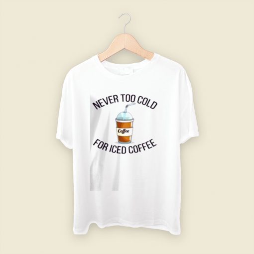 Never Too Cold For Iced Coffee Men T Shirt Style