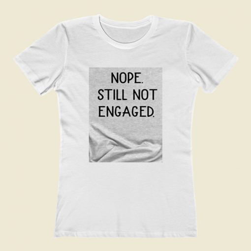 Nope Still Not Engaged Women T Shirt Style