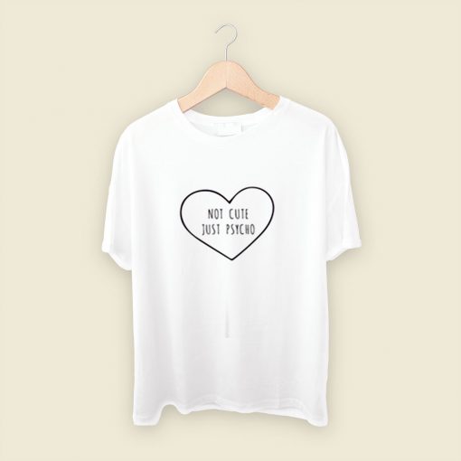 Not Cute Just Psycho Men T Shirt Style