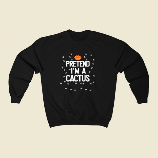 Pretend Im A Cactus 80s Fashionable Sweatshirt